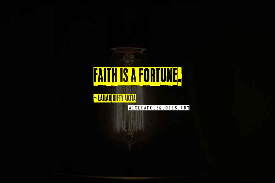 Lailah Gifty Akita Quotes: Faith is a fortune.