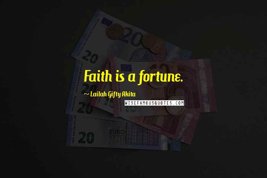 Lailah Gifty Akita Quotes: Faith is a fortune.