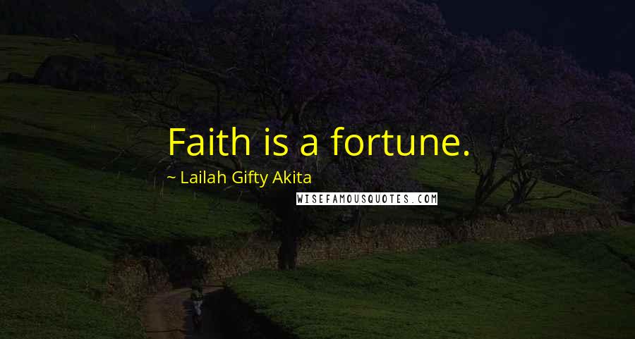 Lailah Gifty Akita Quotes: Faith is a fortune.