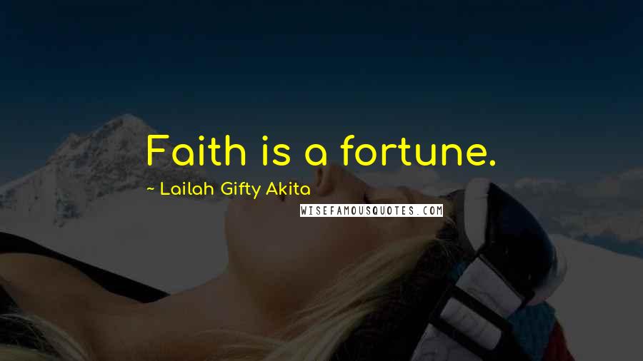 Lailah Gifty Akita Quotes: Faith is a fortune.