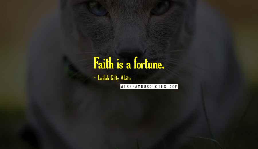 Lailah Gifty Akita Quotes: Faith is a fortune.