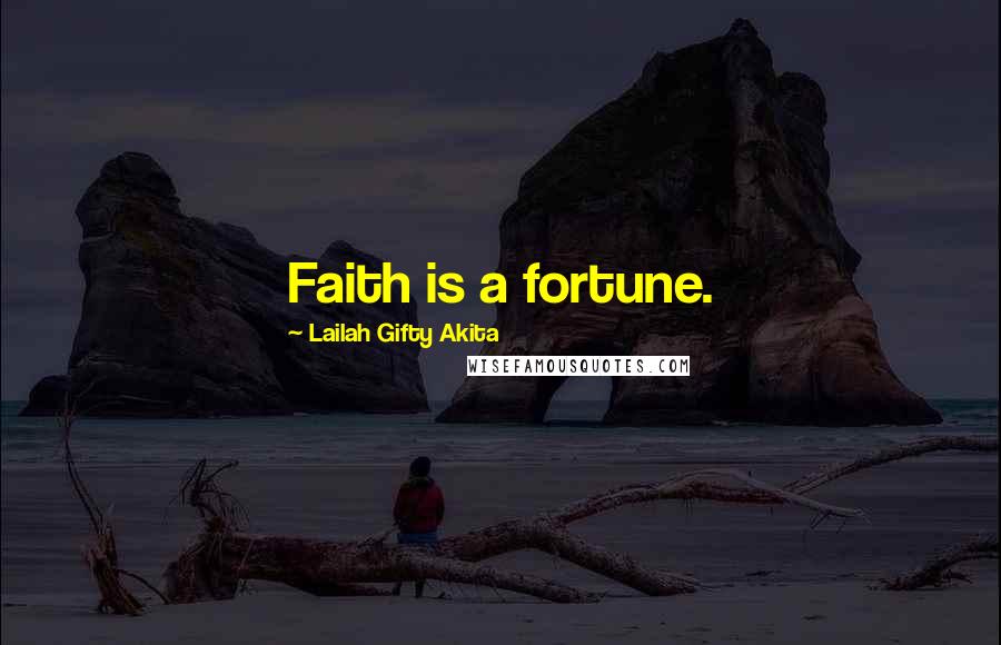 Lailah Gifty Akita Quotes: Faith is a fortune.