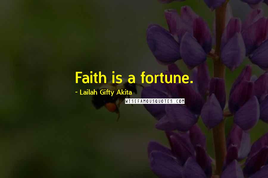 Lailah Gifty Akita Quotes: Faith is a fortune.