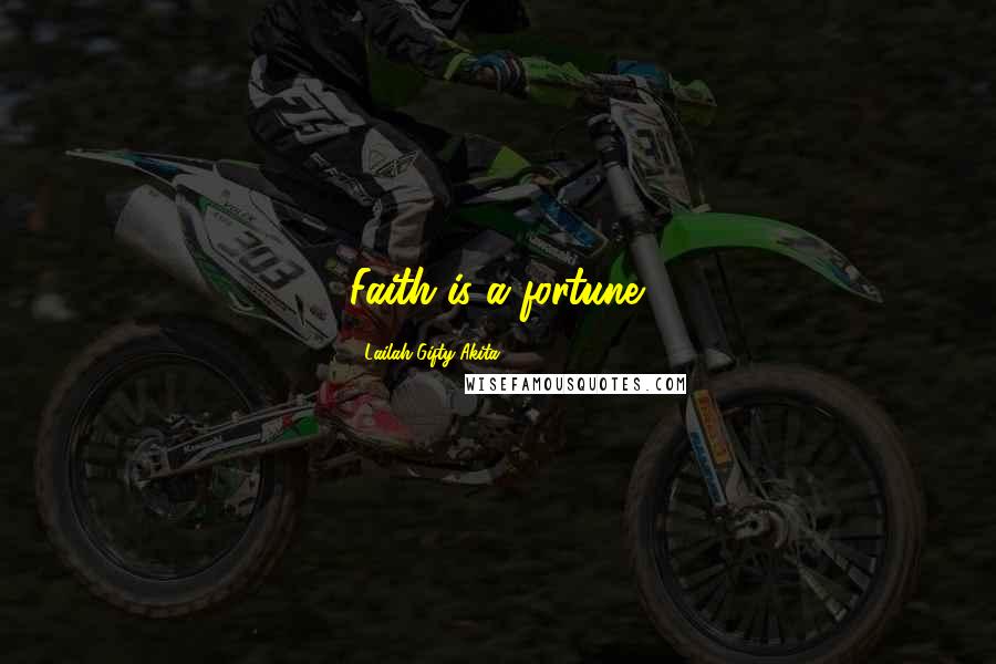 Lailah Gifty Akita Quotes: Faith is a fortune.