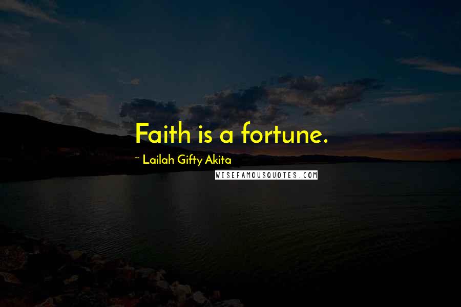 Lailah Gifty Akita Quotes: Faith is a fortune.