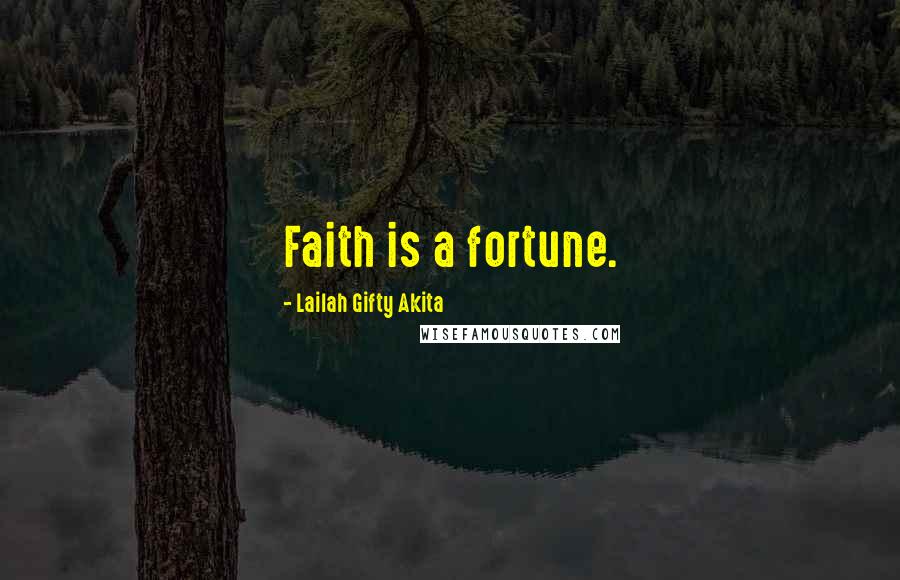 Lailah Gifty Akita Quotes: Faith is a fortune.