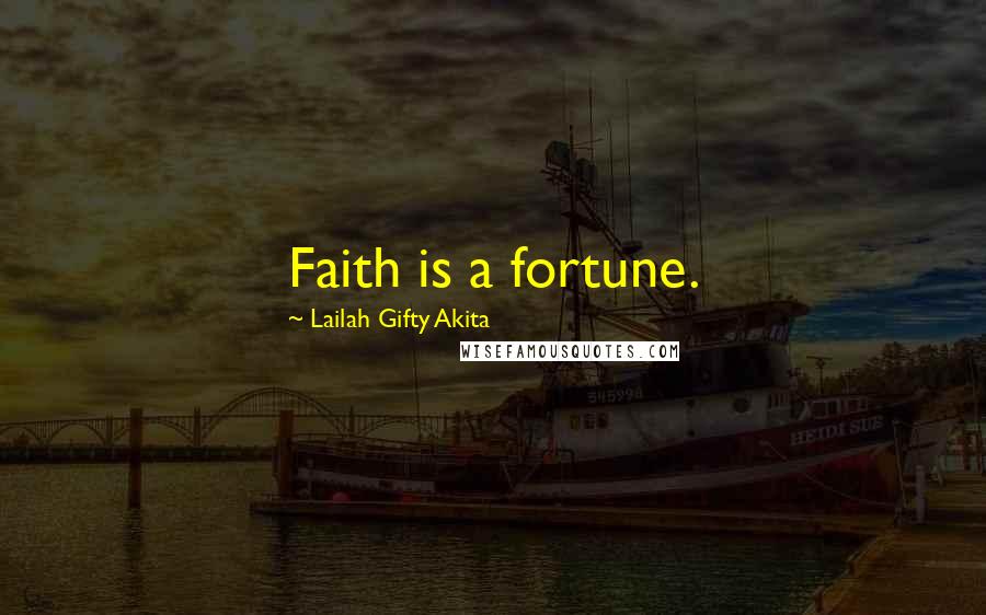 Lailah Gifty Akita Quotes: Faith is a fortune.