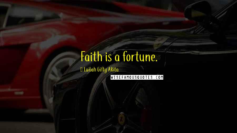 Lailah Gifty Akita Quotes: Faith is a fortune.