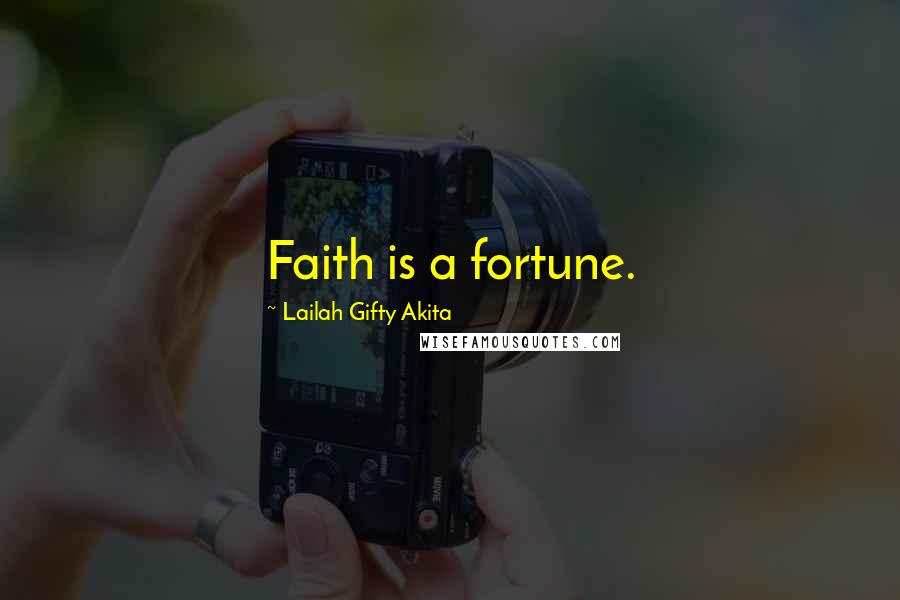 Lailah Gifty Akita Quotes: Faith is a fortune.