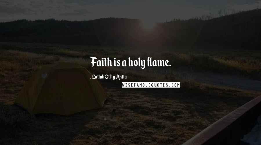 Lailah Gifty Akita Quotes: Faith is a holy flame.