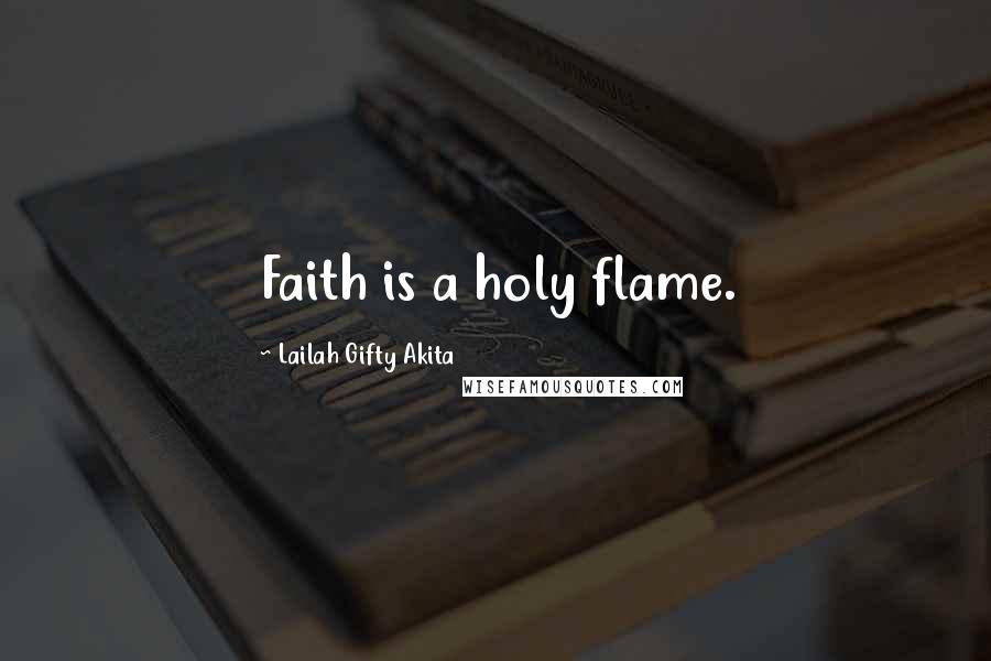 Lailah Gifty Akita Quotes: Faith is a holy flame.