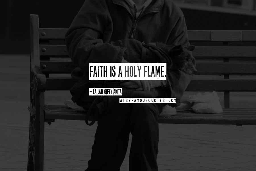 Lailah Gifty Akita Quotes: Faith is a holy flame.