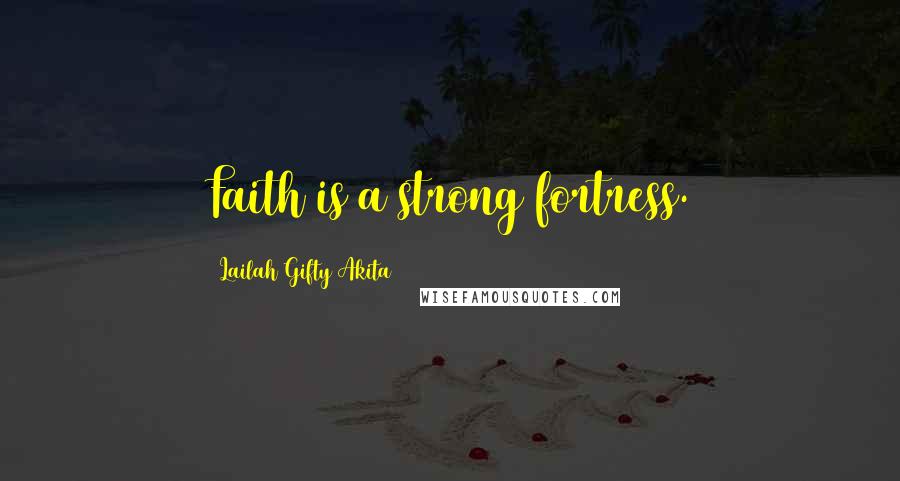 Lailah Gifty Akita Quotes: Faith is a strong fortress.