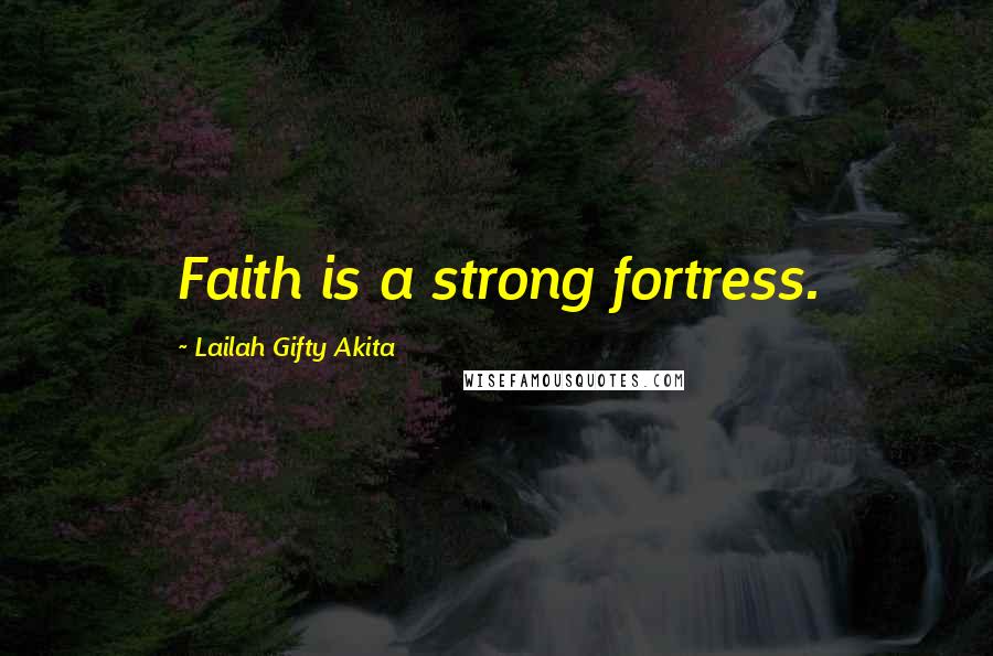 Lailah Gifty Akita Quotes: Faith is a strong fortress.