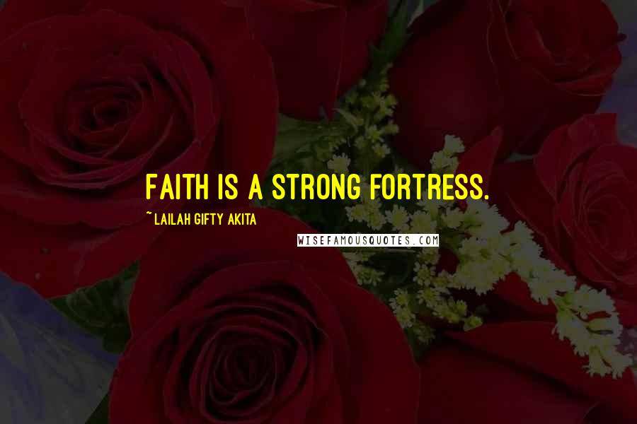 Lailah Gifty Akita Quotes: Faith is a strong fortress.