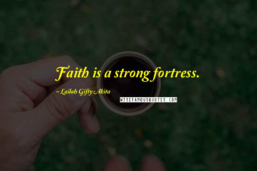 Lailah Gifty Akita Quotes: Faith is a strong fortress.