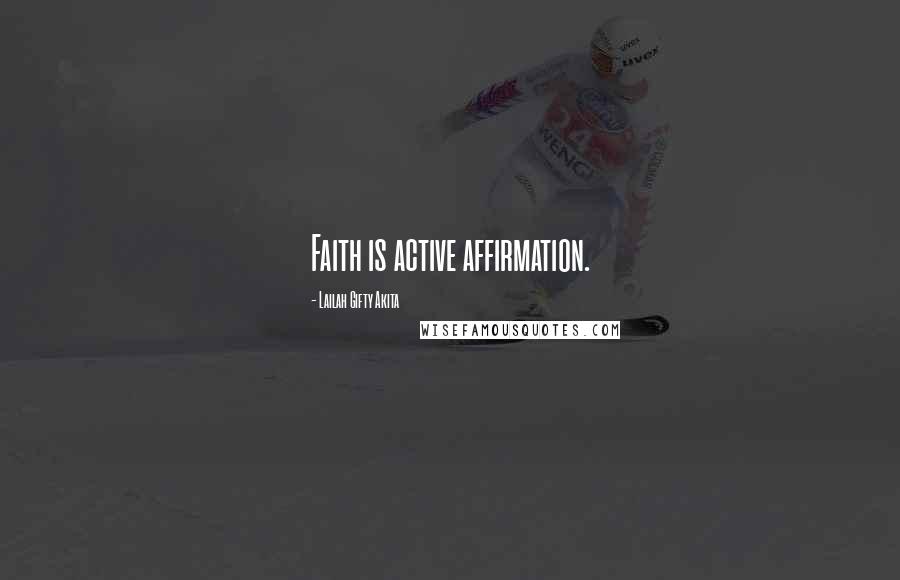 Lailah Gifty Akita Quotes: Faith is active affirmation.