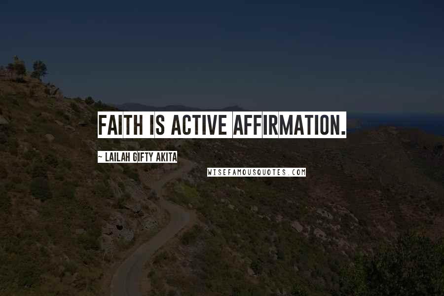 Lailah Gifty Akita Quotes: Faith is active affirmation.