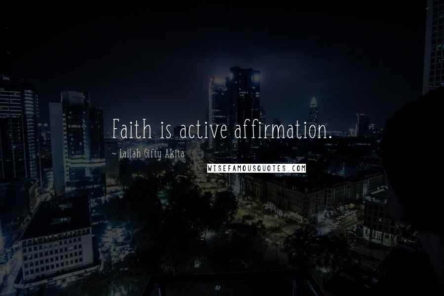 Lailah Gifty Akita Quotes: Faith is active affirmation.