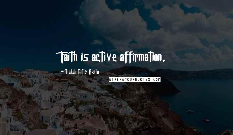 Lailah Gifty Akita Quotes: Faith is active affirmation.