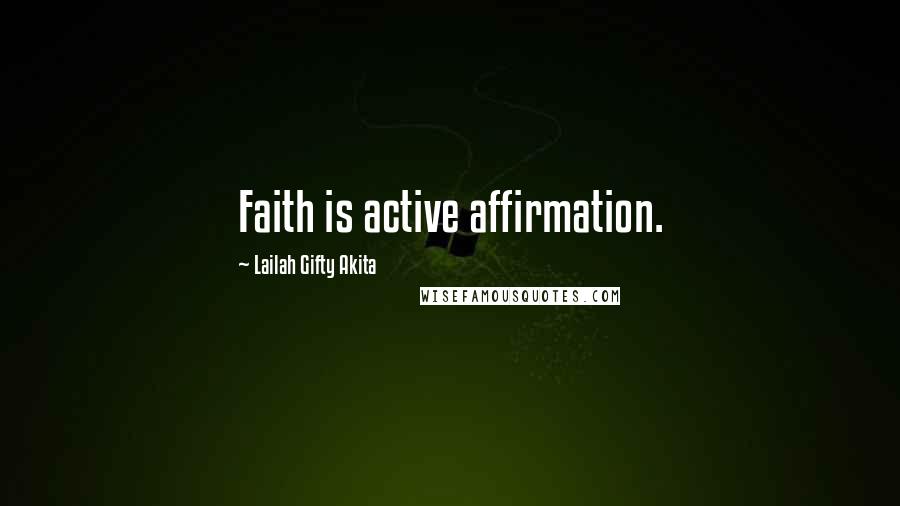 Lailah Gifty Akita Quotes: Faith is active affirmation.