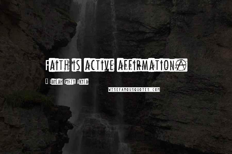 Lailah Gifty Akita Quotes: Faith is active affirmation.