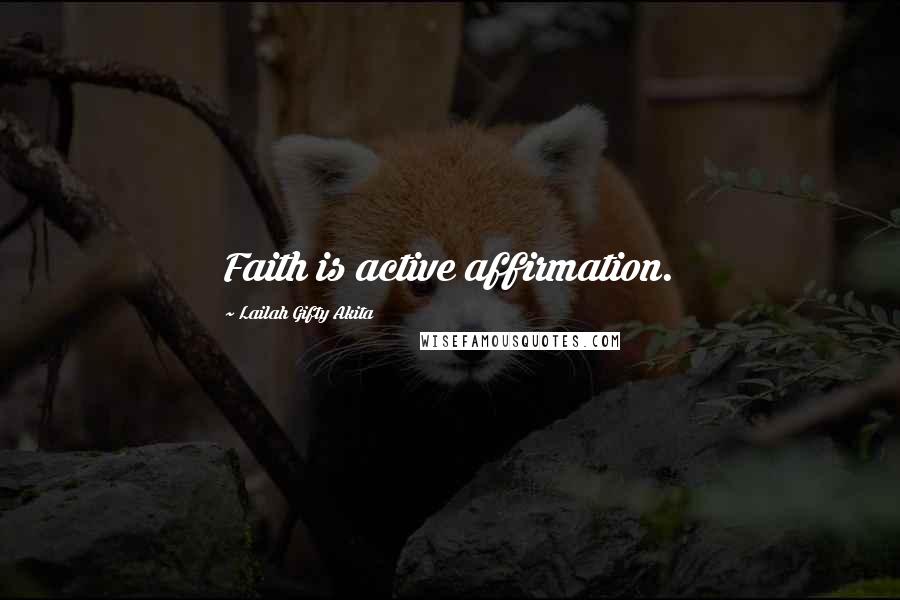 Lailah Gifty Akita Quotes: Faith is active affirmation.