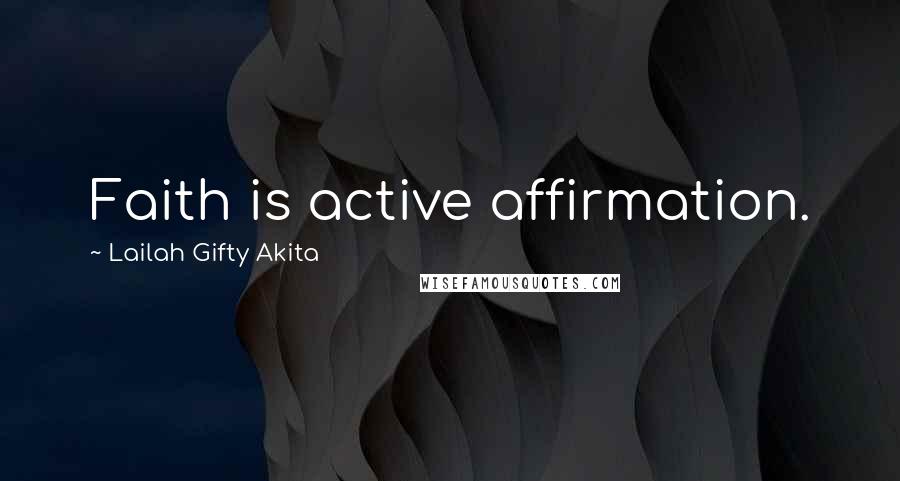 Lailah Gifty Akita Quotes: Faith is active affirmation.