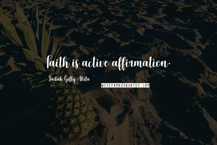 Lailah Gifty Akita Quotes: Faith is active affirmation.