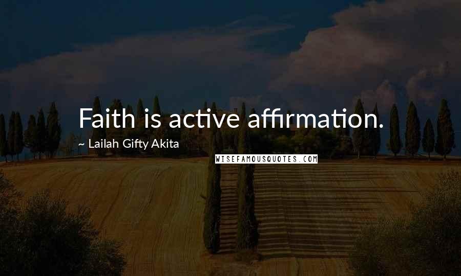 Lailah Gifty Akita Quotes: Faith is active affirmation.