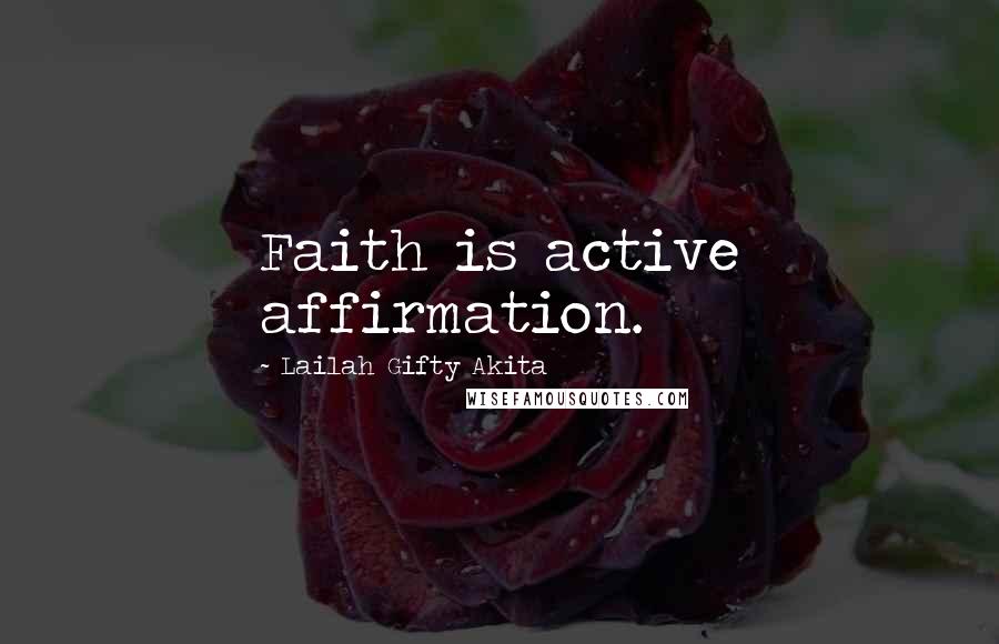 Lailah Gifty Akita Quotes: Faith is active affirmation.