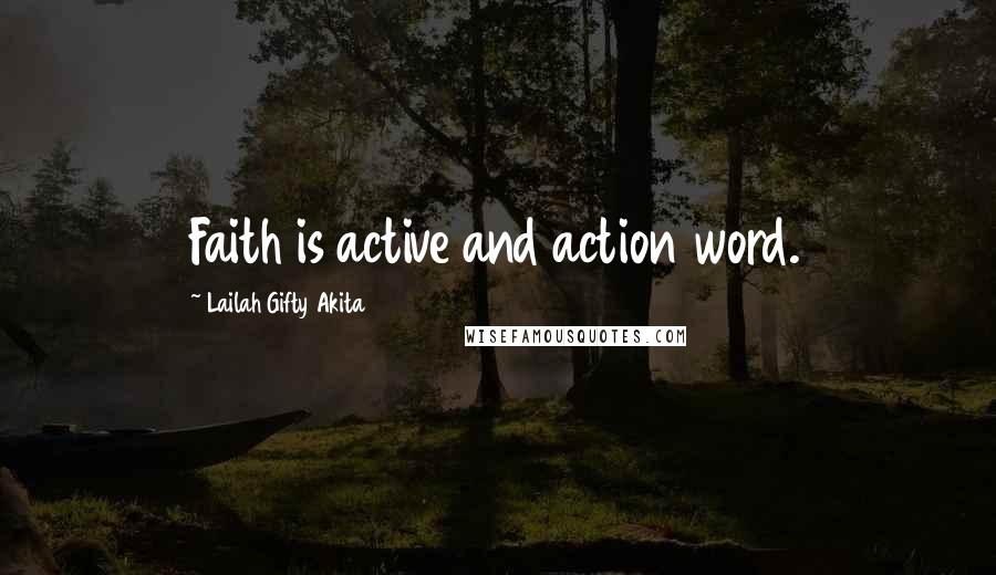 Lailah Gifty Akita Quotes: Faith is active and action word.