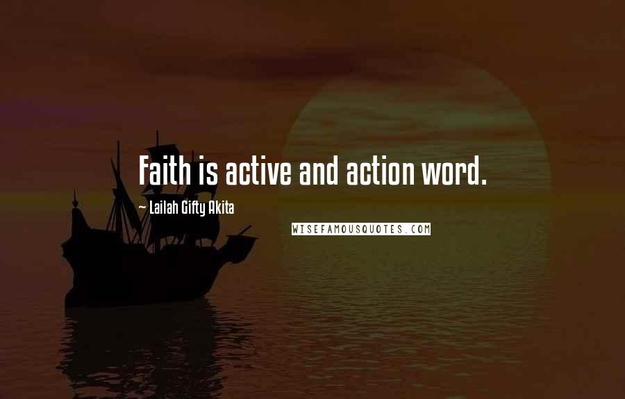 Lailah Gifty Akita Quotes: Faith is active and action word.