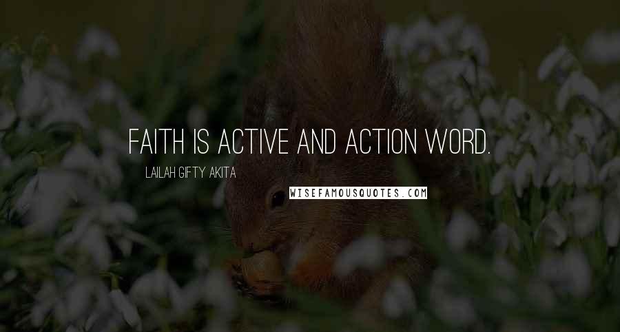 Lailah Gifty Akita Quotes: Faith is active and action word.