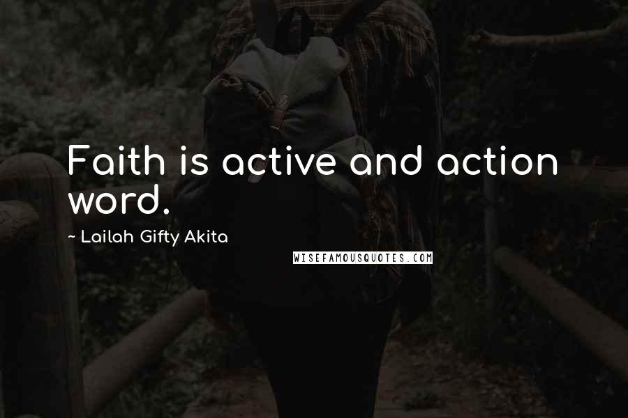 Lailah Gifty Akita Quotes: Faith is active and action word.