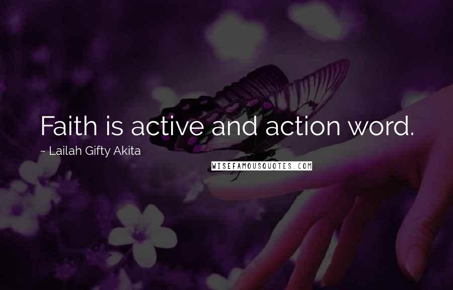 Lailah Gifty Akita Quotes: Faith is active and action word.