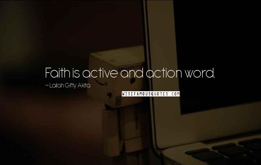 Lailah Gifty Akita Quotes: Faith is active and action word.