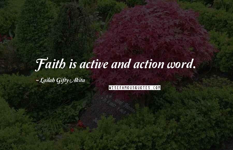 Lailah Gifty Akita Quotes: Faith is active and action word.