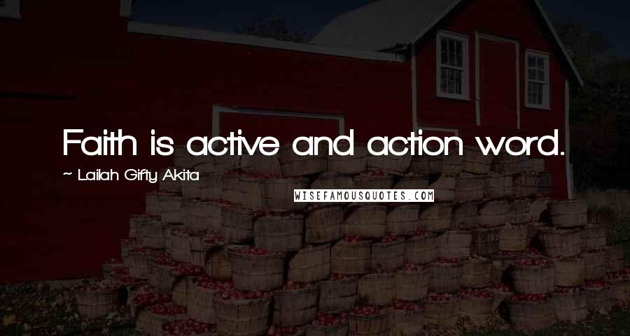 Lailah Gifty Akita Quotes: Faith is active and action word.