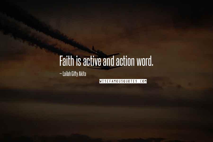 Lailah Gifty Akita Quotes: Faith is active and action word.