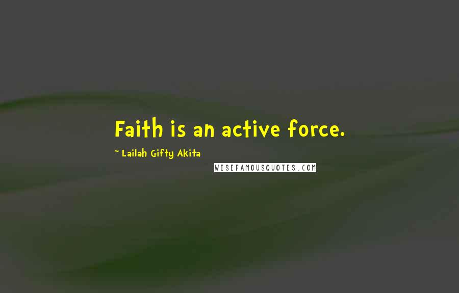 Lailah Gifty Akita Quotes: Faith is an active force.