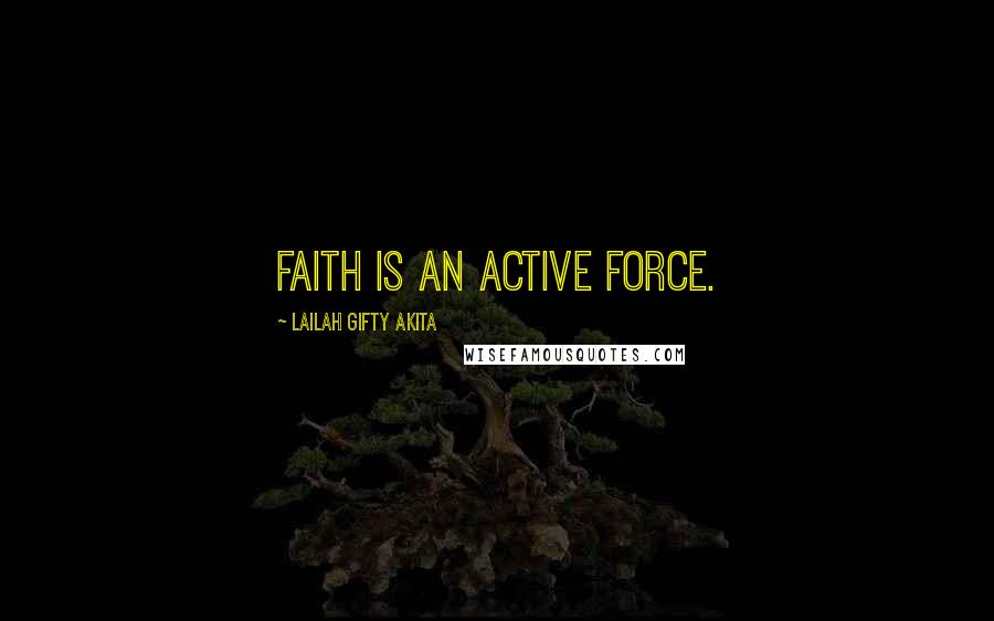 Lailah Gifty Akita Quotes: Faith is an active force.