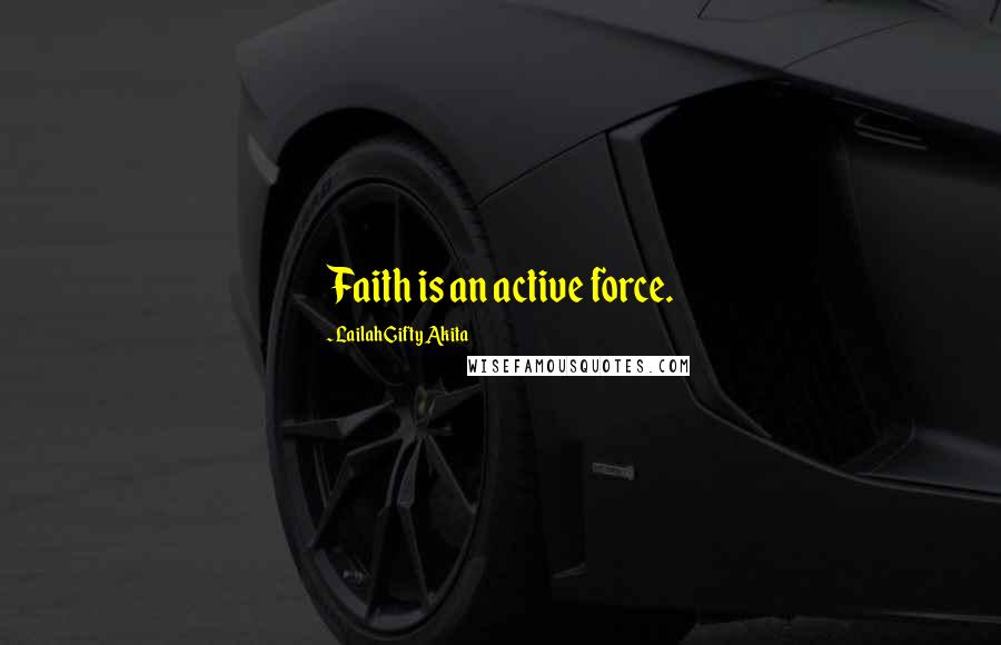 Lailah Gifty Akita Quotes: Faith is an active force.