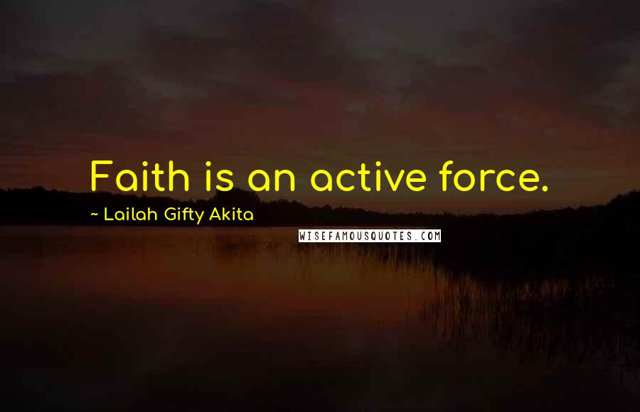 Lailah Gifty Akita Quotes: Faith is an active force.