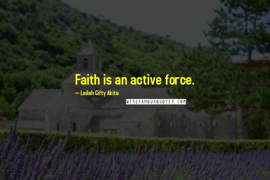 Lailah Gifty Akita Quotes: Faith is an active force.