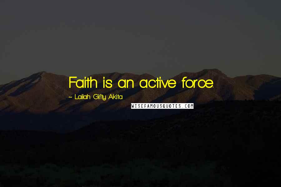 Lailah Gifty Akita Quotes: Faith is an active force.