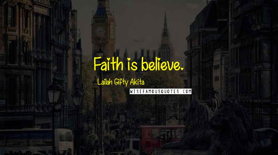 Lailah Gifty Akita Quotes: Faith is believe.