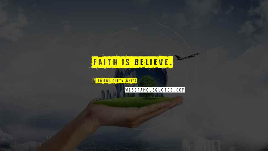 Lailah Gifty Akita Quotes: Faith is believe.