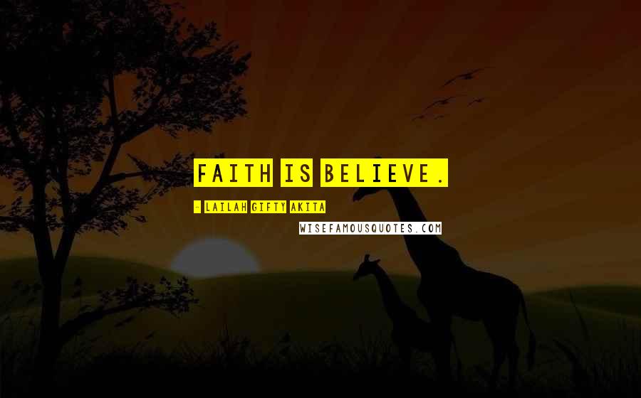 Lailah Gifty Akita Quotes: Faith is believe.