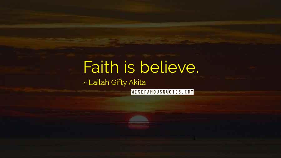 Lailah Gifty Akita Quotes: Faith is believe.